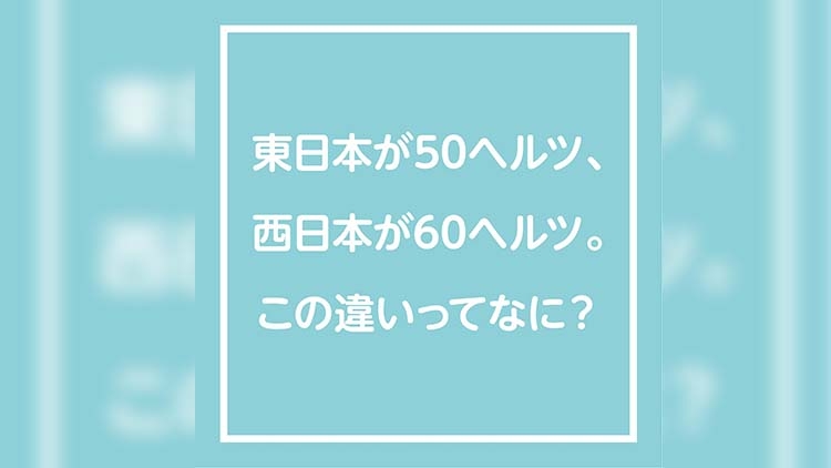 東日本が50ヘルツ、西日本が60ヘルツ。この違いってなに？