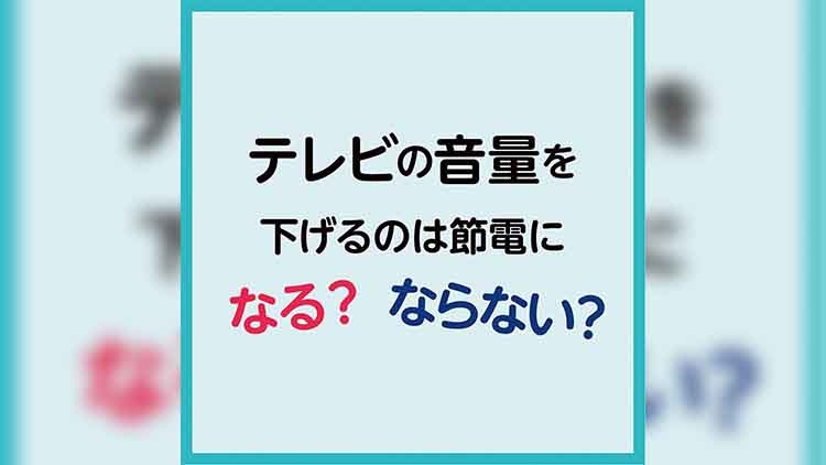 テレビの音量を下げると節電になるのかな？