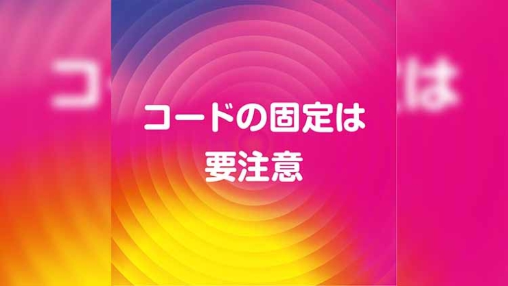 コードの固定は要注意